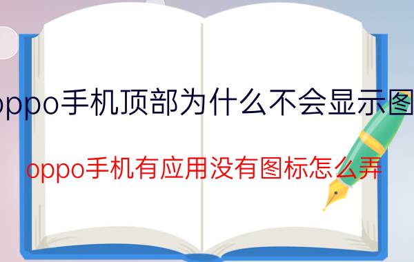 oppo手机顶部为什么不会显示图标 oppo手机有应用没有图标怎么弄？